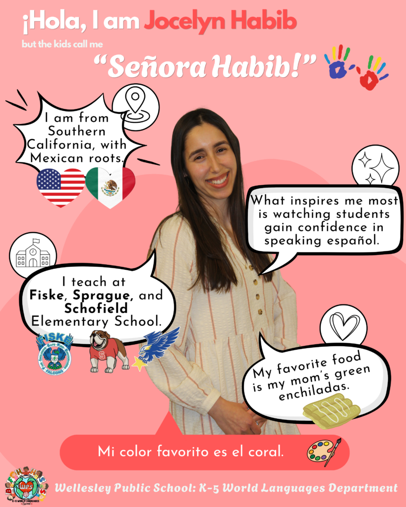 Señora Habib in a white blouse. ¡Hola, I am Jocelyn Habib but the kids call me "Señora Habib!" I am trom Southern California, with Mexican roots. What inspires me most is watching students gain confidence in speaking español. I teach at Fiske, Sprague, and Schofield Elementary School. My favorite food is my moms green enchiladas. Mi color favorito es el coral.