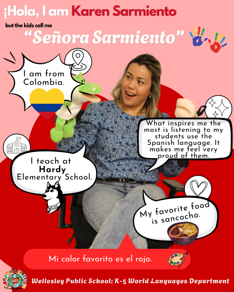 Señora Sarmiento using hand puppets. ¡Hola, I am Karen Sarmiento but the kids call me "Señora Sarmiento." I am from Colombia. What inspires me the most is listening to my students use the Spanish language. It makes me feel very proud of them. I teach at Hardy Elementary School. My favorite food is sancocho. Mi color favorito es el rojo.
